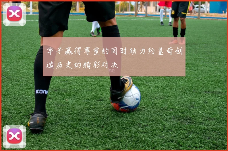 华子赢得尊重的同时助力约基奇创造历史的精彩对决
