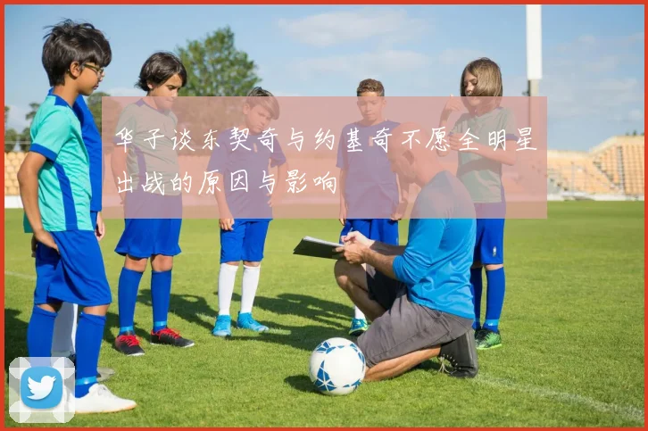 华子谈东契奇与约基奇不愿全明星出战的原因与影响